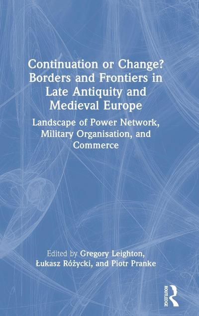 Continuation or Change? Borders and Frontiers in Late Antiquity and Medieval Europe