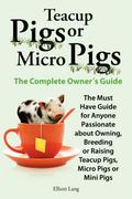 Teacup Pigs and Micro Pigs, the Complete Owner’s Guide.