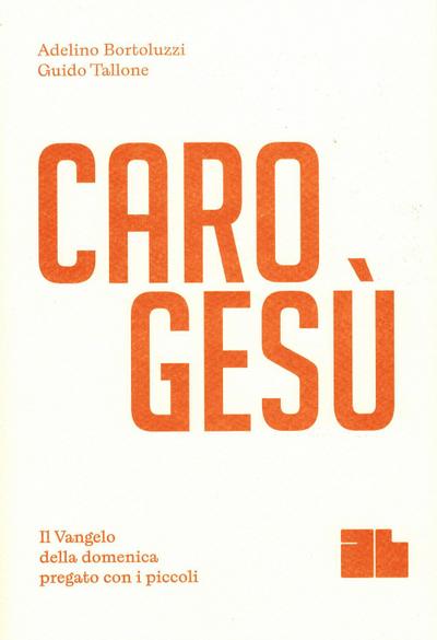 Bortoluzzi, A: Caro Gesù. Il Vangelo della domenica pregato