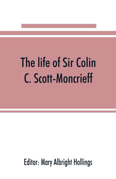 The life of Sir Colin C. Scott-Moncrieff