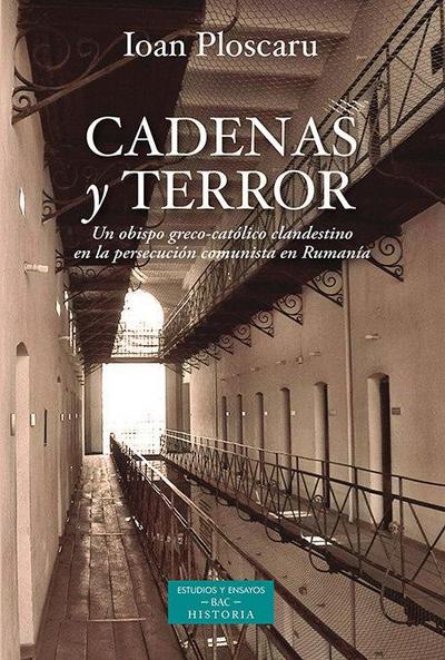 Cadenas y terror : un obispo greco-católico clandestino en la persecución comunista de Rumanía