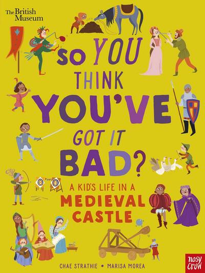 British Museum: So You Think You’ve Got It Bad? A Kid’s Life in a Medieval Castle