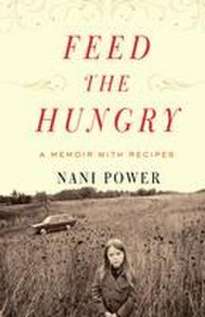 Feed the Hungry: A Memoir, with Recipes