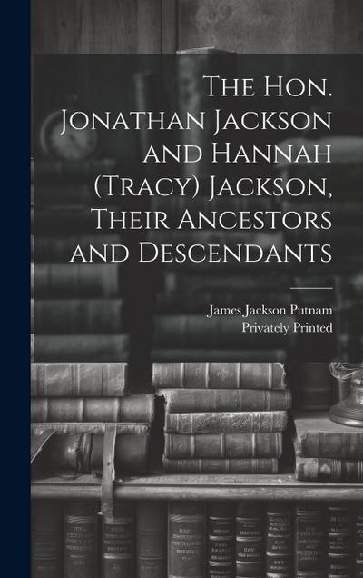 The Hon. Jonathan Jackson and Hannah (Tracy) Jackson, Their Ancestors and Descendants
