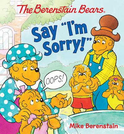 The Berenstain Bears Say I’m Sorry!