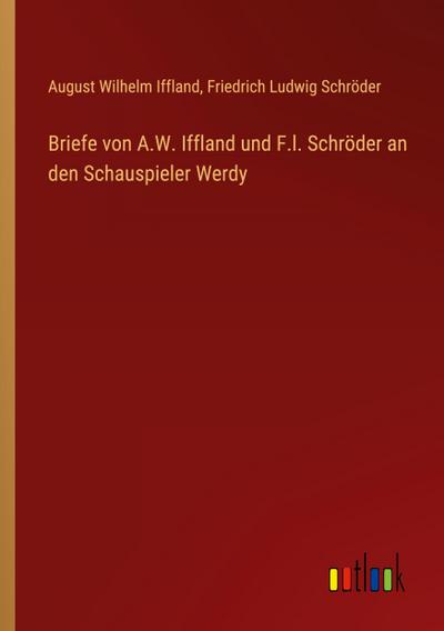 Briefe von A.W. Iffland und F.l. Schröder an den Schauspieler Werdy