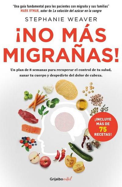 ¡No Más Migrañas! / The Migraine Relief Plan: An 8-Week Transition to Better Eating, Fewer Headaches, and Optimal Health