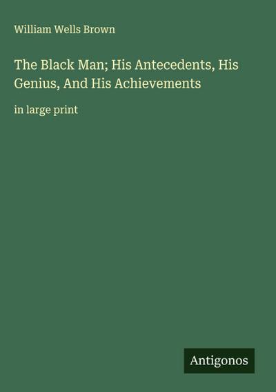 The Black Man; His Antecedents, His Genius, And His Achievements