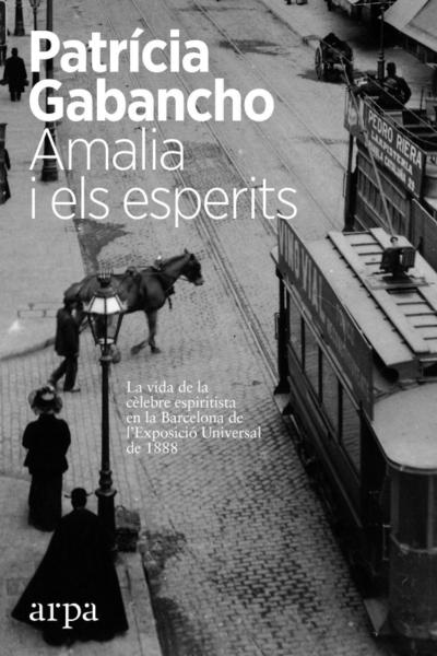 Amalia i els esperits : la vida de la cèlebre espiritista en la Barcelona de l’Exposició Universal de 1888