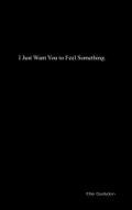 I Just Want You to Feel Something