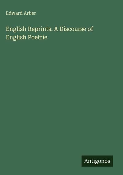 English Reprints. A Discourse of English Poetrie