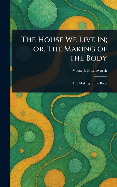The House We Live In; or, The Making of the Body