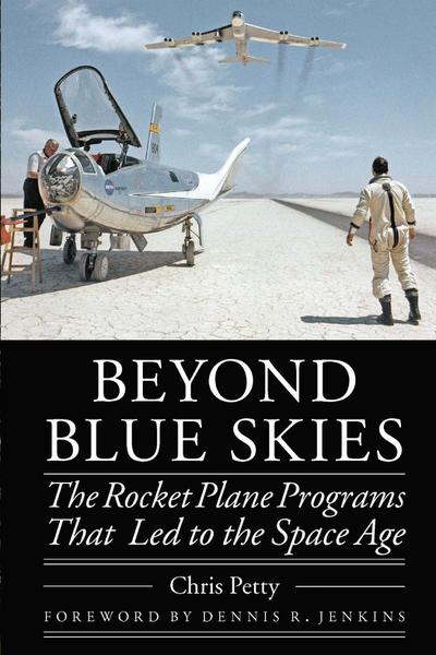 Beyond Blue Skies: The Rocket Plane Programs That Led to the Space Age (Outward Odyssey: A People’s History of Spaceflight)