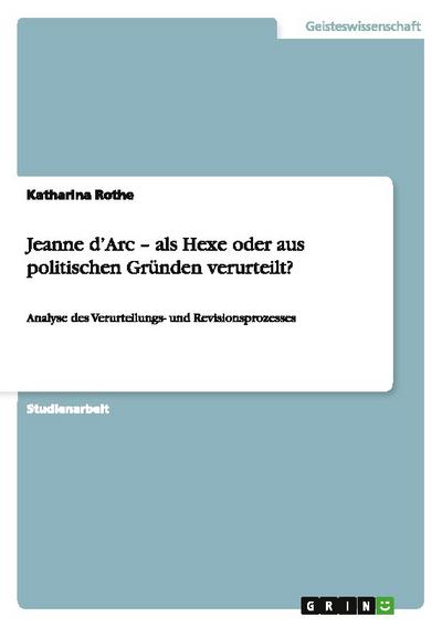 Jeanne dArc - als Hexe oder aus politischen Gründen verurteilt?