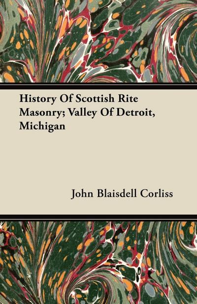 History Of Scottish Rite Masonry; Valley Of Detroit, Michigan