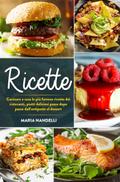 Ricette. Cucinare a casa le più famose ricette dei ristoranti, piatti deliziosi passo dopo passo dall’antipasto al dessert