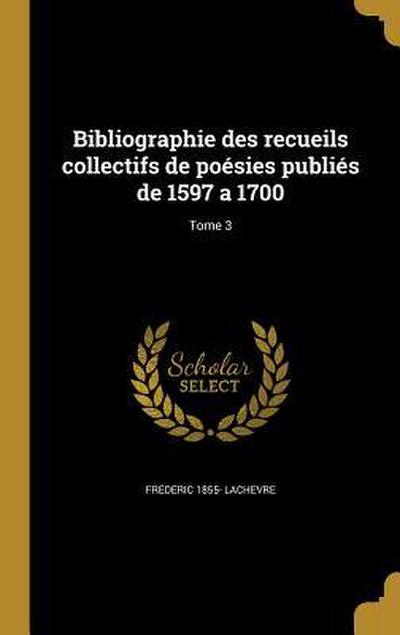 Bibliographie des recueils collectifs de poésies publiés de 1597 a 1700; Tome 3