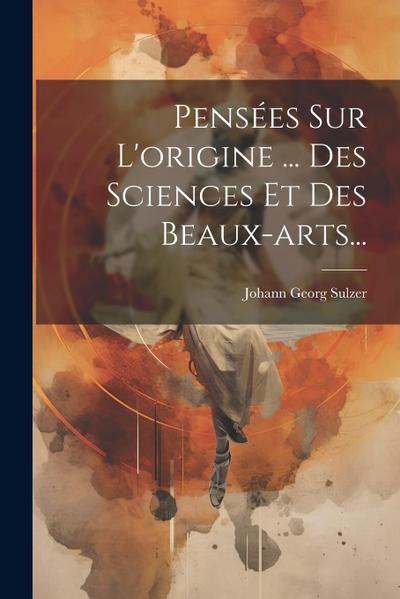 Pensées Sur L’origine ... Des Sciences Et Des Beaux-arts...
