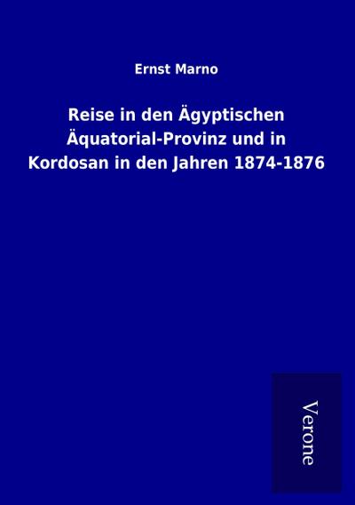 Reise in den Ägyptischen Äquatorial-Provinz und in Kordosan in den Jahren 1874-1876