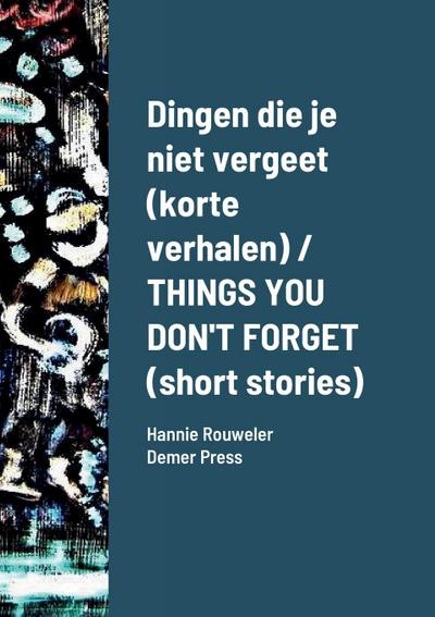 Dingen die je niet vergeet (korte verhalen) / THINGS YOU DON’T FORGET (short stories)