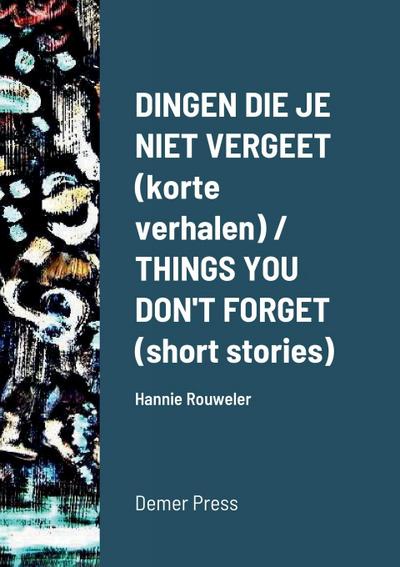 Dingen die je niet vergeet (korte verhalen) / THINGS YOU DON’T FORGET (short stories)