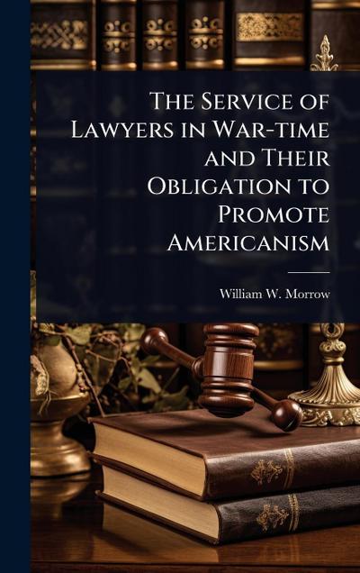 The Service of Lawyers in War-time and Their Obligation to Promote Americanism