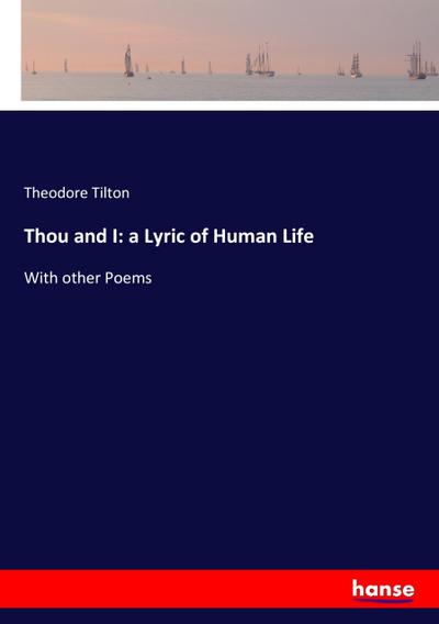 Thou and I: a Lyric of Human Life