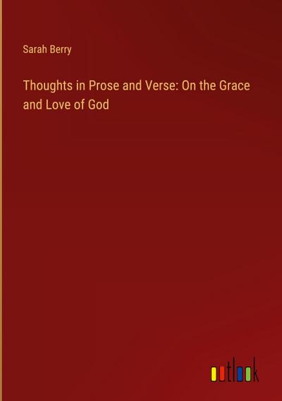 Thoughts in Prose and Verse: On the Grace and Love of God
