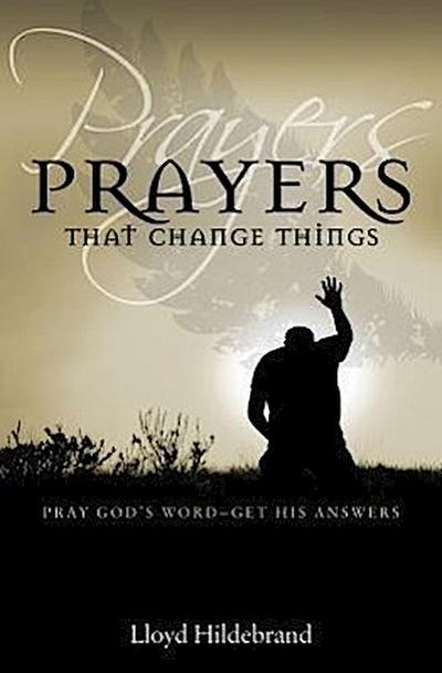 Prayers That Change Things: Pray God’s Word-Get His Answers
