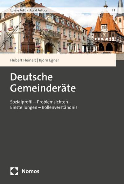 Deutsche Gemeinderäte: Sozialprofil – Problemsichten – Einstellungen – Rollenverständnis (Lokale Politik | Local Politics)