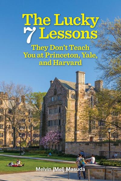 The Lucky 7 Lessons They Don’t Teach You at Princeton, Yale, and Harvard