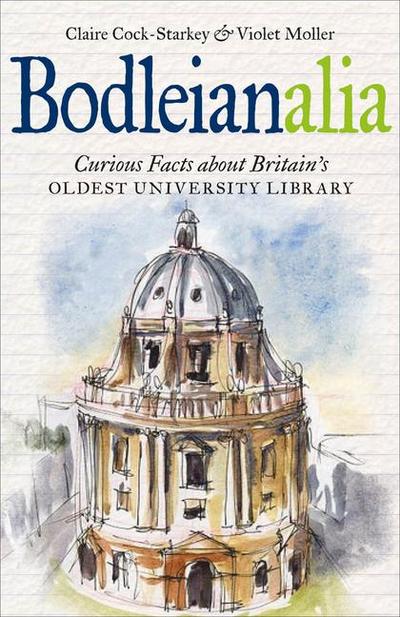 Bodleianalia: Curious Facts about Britain’s Oldest University Library