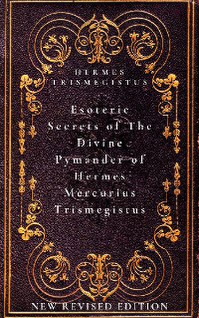 Esoteric Secrets of The Divine Pymander of Hermes Mercurius Trismegistus