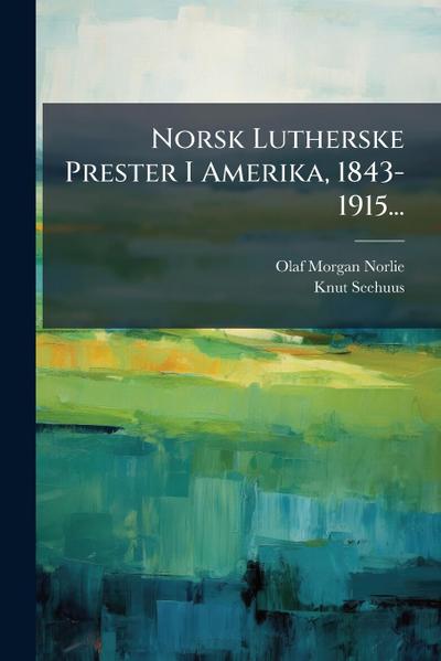 Norsk Lutherske Prester I Amerika, 1843-1915...