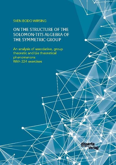 On the structure of the Solomon-Tits algebra of the symmetric group. An analysis of associative, group theoretic and Lie theoretical phenomenons