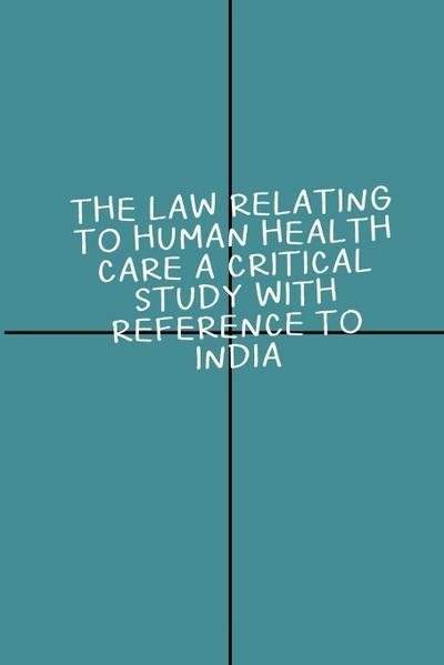 Law relating to human health care A critical study with reference to India