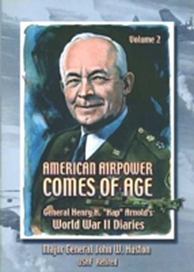 American Airpower Comes Of Age-General Henry H. &quote;Hap&quote; Arnold’s World War II Diaries Vol. II [Illustrated Edition]