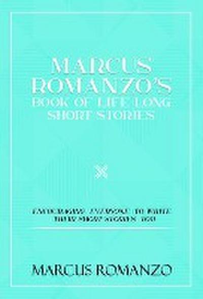 Marcus Romanzo’s Book Of Life Long Short Stories Encouraging  everyone  to write  their short stories  too
