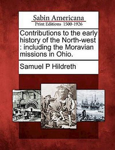 Contributions to the Early History of the North-West: Including the Moravian Missions in Ohio.