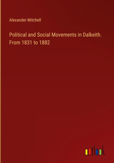 Political and Social Movements in Dalkeith. From 1831 to 1882