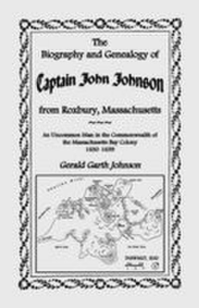 The Biography and Genealogy of Captain John Johnson from Roxbury, Massachusetts
