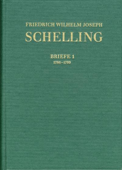 Friedrich Wilhelm Joseph Schelling: Historisch-kritische Ausgabe / Reihe III: Briefe. Band III,1: Briefwechsel 1786-1799