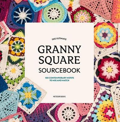 The Ultimate Granny Square Sourcebook
