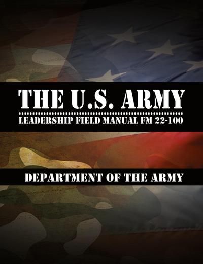 The U.S. Army Leadership Field Manual FM 22-100