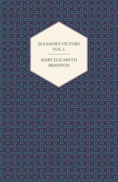 Eleanor's Victory Vol. I. - Mary Elizabeth Braddon