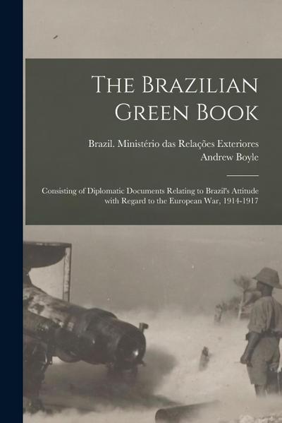The Brazilian Green Book: Consisting of Diplomatic Documents Relating to Brazil’s Attitude With Regard to the European War, 1914-1917