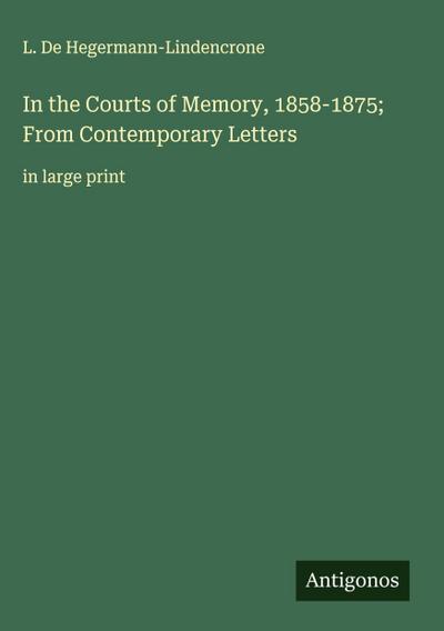 In the Courts of Memory, 1858-1875; From Contemporary Letters