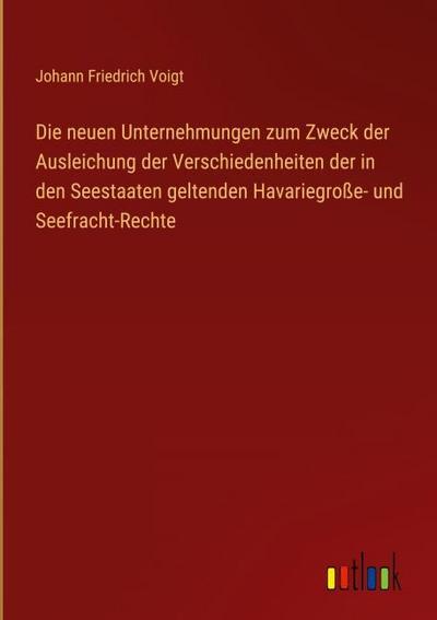 Die neuen Unternehmungen zum Zweck der Ausleichung der Verschiedenheiten der in den Seestaaten geltenden Havariegroße- und Seefracht-Rechte