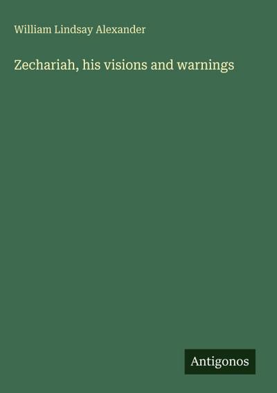 Zechariah, his visions and warnings