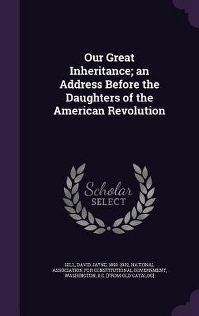 Our Great Inheritance; an Address Before the Daughters of the American Revolution